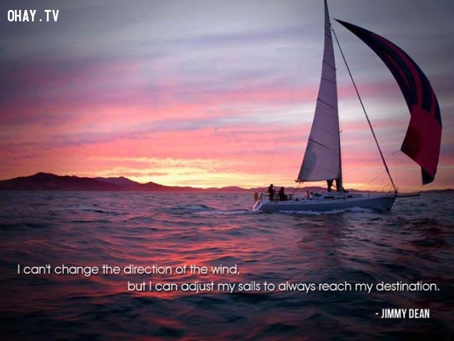 Tôi không thể thay đổi hướng gió, nhưng tôi có thể điều chỉnh cánh buồm của tôi để đạt được điểm đến. - Jimmy Dean